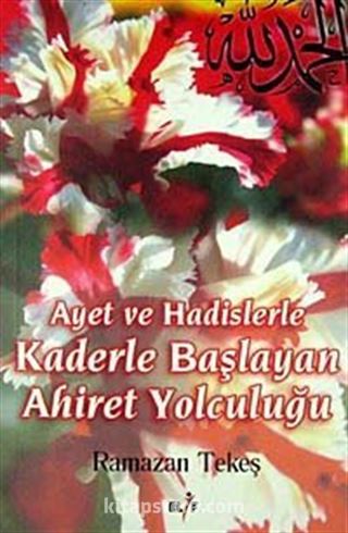 Ayet ve Hadislerle Kaderle Başlayan Ahiret Yolculuğu