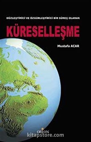 Düzleştirici ve Özgürleştirici Bir Süreç Olarak Küreselleşme