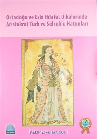 Ortadoğu ve Eski Hilafet Ülkelerinde Aristokrat Türk ve Selçuklu Hatunları