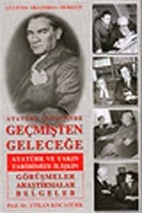 Atatürk Çizgisinde Geçmişten Geleceğe Atatürk ve Yakın Tarihimize İlişkin Görüşmeler Araştırmalar Belgeler