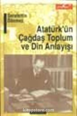 Atatürk'ün Çağdaş Toplum ve Din Anlayışı