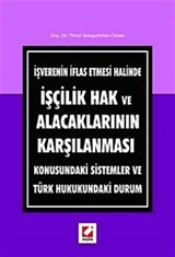 İşverenin İflas Etmesi Halinde İşçilik Hak ve Alacaklarının Karşılanması Konusundaki Sistemler ve Türk Hukukundaki Durum