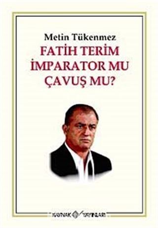 Fatih Terim İmparator mu Çavuş mu?