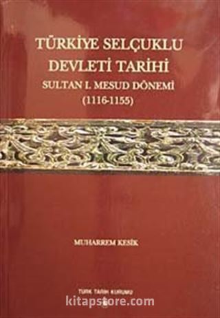 Türkiye Selçuklu Devleti Tarihi Sultan Mesud Dönemi (1116-1155)