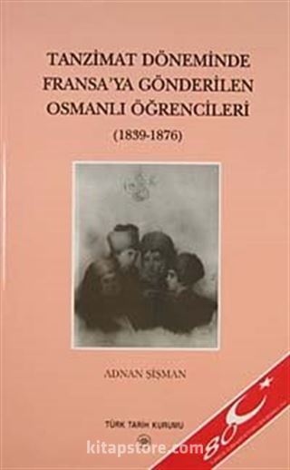 Tanzimat Döneminde Fransa'ya Gönderilen Osmanlı Öğrencileri (1839-1876)