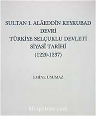 Sultan I. Alaeddin Keykubad Devri Türkiye Selçuklu devleti Siyasi Tarihi (1220-1237)