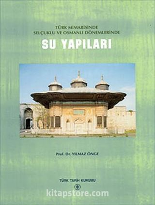 Türk Mimarisinde Selçuklu ve Osmanlı Dönemlerinde Su Yapıları