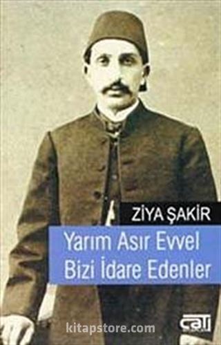 Yarım Asır Evvel Bizi İdare Edenler