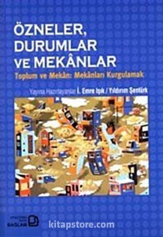 Özneler, Durumlar ve Mekanlar