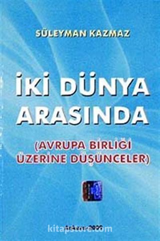 İki Dünya Arasında (Avrupa Birliği Üzerine Düşünceler)