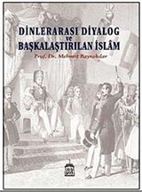 Dinlerarası Diyalog ve Başkalaştırılan İslam