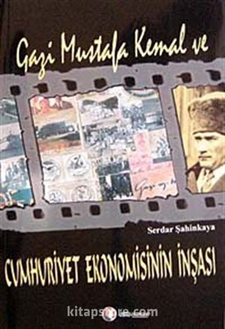 Gazi Mustafa Kemal ve Cumhuriyet Ekonomisinin İnşası