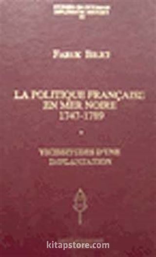 La Politique Française en Mer Noire 1747 - 1789: Vicissitudes d'une Implantation