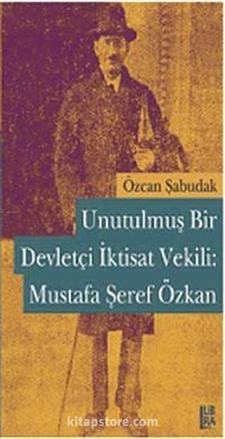 Unutulmuş Bir Devletçi İktisat Vekili Mustafa Şeref Özkan