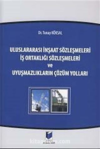 Uluslararası İnşaat Sözleşmeleri İş Ortaklığı Sözleşmeleri ve Uyuşmazlıkların Çözüm Yolları