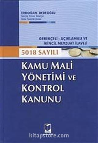 Gerekçeli - Açıklamalı ve İkincil Mevzuat İlaveli 5018 Sayılı Kamu Mali Yönetimi ve Kontrol Kanunu