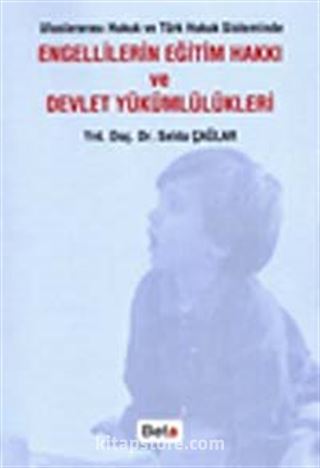 Uluslararası Hukuk ve Türk Hukuk Sisteminde Engellilerin Eğitim Hakkı ve Devlet Yükümlülükleri