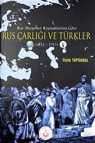 Rus Misyoner Kaynaklarına Göre Rus Çarlığı ve Türkler (1552-1917)