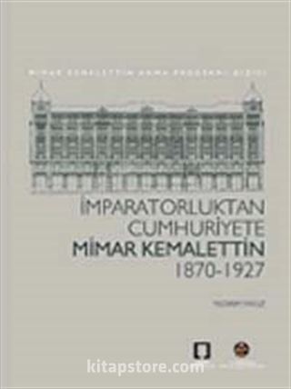 İmparatorluktan Cumhuriyete Mimar Kemalettin: 1870 - 1927