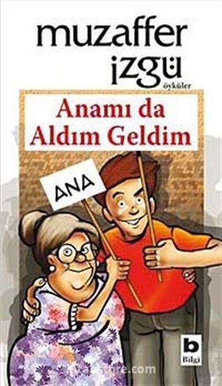 Anamı da Aldım Geldim