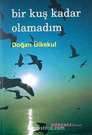 Bir Kuş Kadar Olamadım