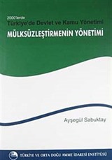 2000'lerde Türkiye'de Devlet ve Kamu Yönetimi- 'Mülksüzleştirme'nin Yönetimi