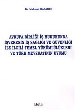 Avrupa Birliği İş Hukukunda İşverenin İş Sağlığı ve Güvenliği ile İlgili Temel Yükümlülükleri ve Türk Mevzuatının Uyumu