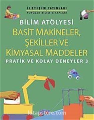 Bilim Atölyesi Basit Makineler,Şekiller Ve Kimyasal Maddeler/ Pratik ve Kolay Deneyler 3