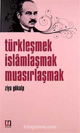 Türkleşmek İslamlaşmak Muasırlaşmak