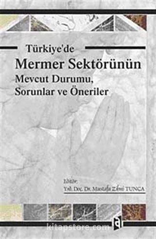 Türkiye'de Mermer Sektörünün Mevcut Durumu, Sorunlar ve Öneriler