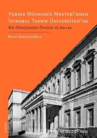 Yüksek Mühendis Mektebi'nden İstanbul Teknik Üniversitesi'ne Bir Dönüşümün Öyküsü ve Anılar