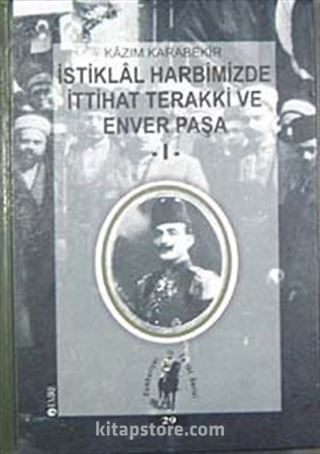 İstiklal Harbimizde İttihat Terakki ve Enver Paşa-I