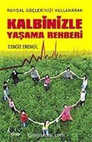 Kalbinizle Yaşama Rehberi / Ruhsal Güçlerinizi Kullanarak