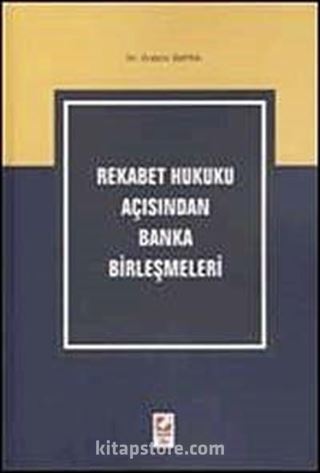 Rekabet Hukuku Açısından Banka Birleşmeleri