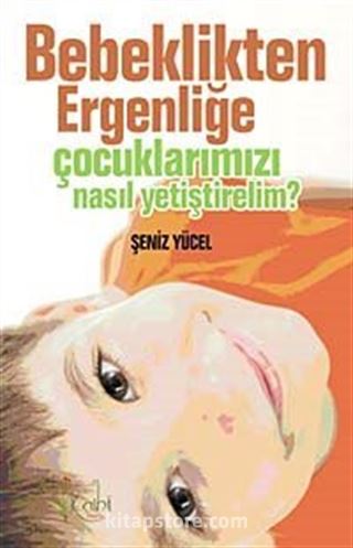 Bebeklikten Ergenliğe Çocuklarımızı Nasıl Yetiştirelim?