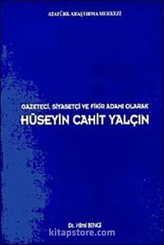 Gazeteci, Siyasetçi ve Fikir Adamı Olarak Hüseyin Cahit Yalçın