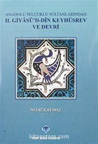 Anadolu Selçuklu Sultanlarından II. Giyasü'd-Din Keyhüsrev ve Devri