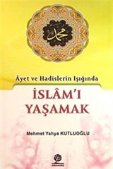 Ayet ve Hadislerin Işığında İslam'ı Yaşamak