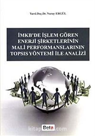 İmkb'de İşlem Gören Enerji Şirketlerinin Mali Performanslarının Topsıs Yöntemi ile Analizi