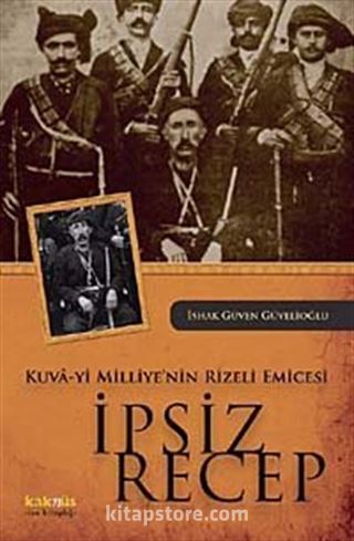 Kuva-yi Milliye'nin Rizeli Emicesi İpsiz Recep