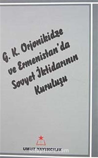 G.K. Orjonikidze ve Ermenistan'da Sovyet İktidarının Kuruluşu