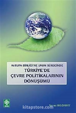 Avrupa Birliği'ne Uyum Sürecinde Türkiye'de Çevre Politikalarının Dönüşümü