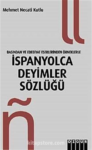 Basından ve Edebiyat Eserlerinden Örneklerle İspanyolca Deyimler Sözlüğü