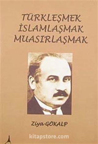 Türkleşmek İslamlaşmak Muasırlaşmak