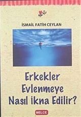 Erkekler Evlenmeye Nasıl İkna Edilir?