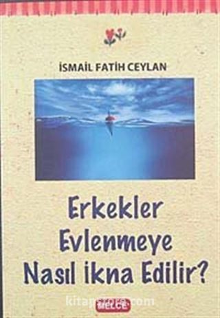 Erkekler Evlenmeye Nasıl İkna Edilir?