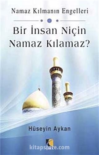 Bir İnsan Niçin Namaz Kılamaz?