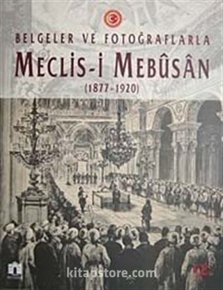 Belgeler ve Fotoğraflarla Meclis-i Mebusan (1877-1920)