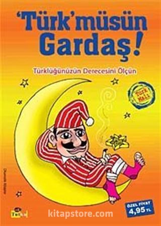 Türk'müsün Gardaş!