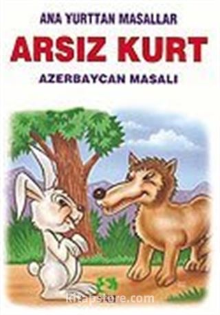 Arsız Kurt (Azerbaycan Masalı)/Anayurttan Masallar/Resimli Çocuk Klasikleri Dizisi